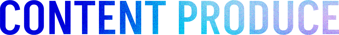 CONTENT PRODUCE